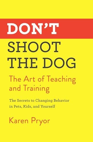 Don t Shoot the Dog!: The Art of Teaching and Training by Karen Pryor